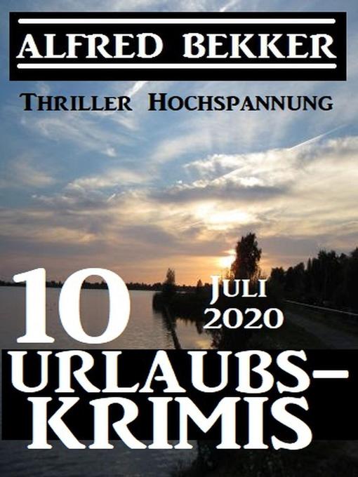 Title details for 10 Urlaubskrimis Juli 2020--Thriller Hochspannung by Alfred Bekker - Available